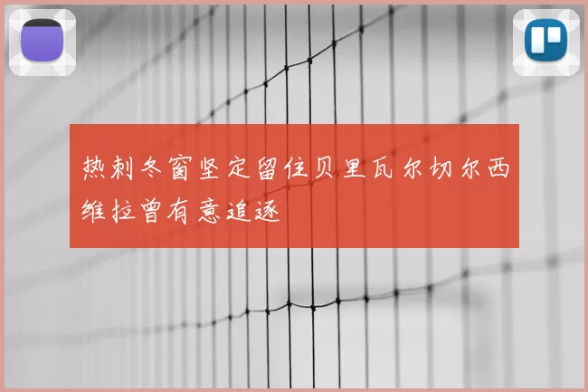 热刺冬窗坚定留住贝里瓦尔切尔西维拉曾有意追逐