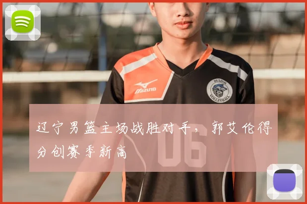 辽宁男篮主场战胜对手,郭艾伦得分创赛季新高