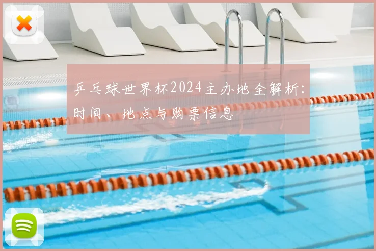 乒乓球世界杯2024主办地全解析:时间、地点与购票信息