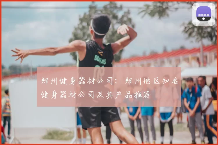 郑州健身器材公司：郑州地区知名健身器材公司及其产品推荐