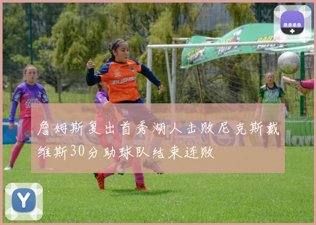 詹姆斯复出首秀湖人击败尼克斯戴维斯30分助球队结束连败