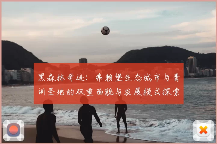 黑森林奇迹：弗赖堡生态城市与青训圣地的双重面貌与发展模式探索