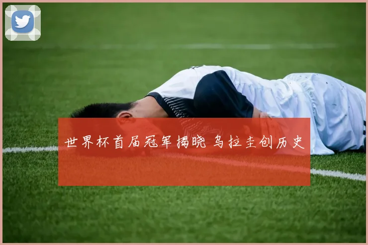 世界杯首届冠军揭晓 乌拉圭创历史