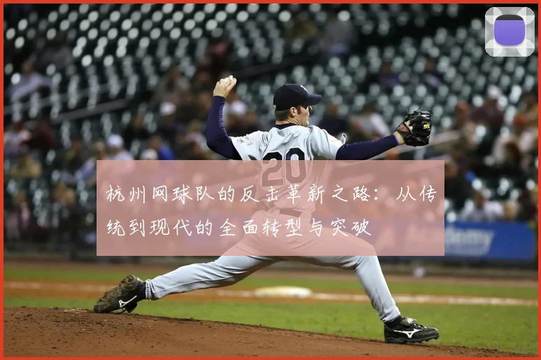 杭州网球队的反击革新之路：从传统到现代的全面转型与突破