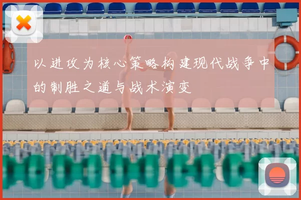以进攻为核心策略构建现代战争中的制胜之道与战术演变