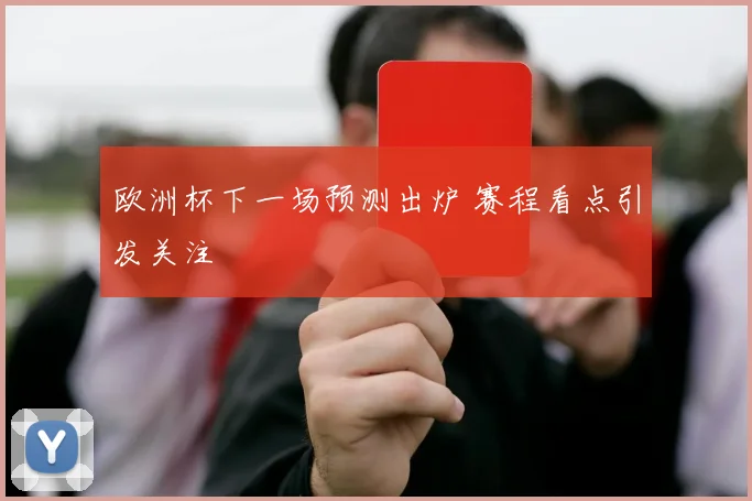 欧洲杯下一场预测出炉 赛程看点引发关注