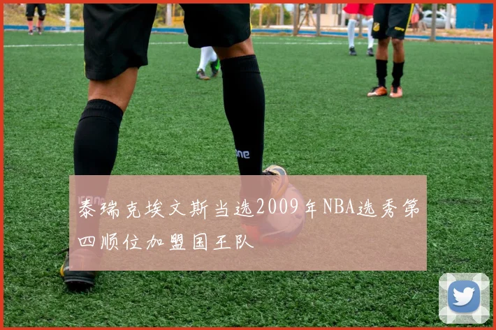 泰瑞克埃文斯当选2009年NBA选秀第四顺位加盟国王队