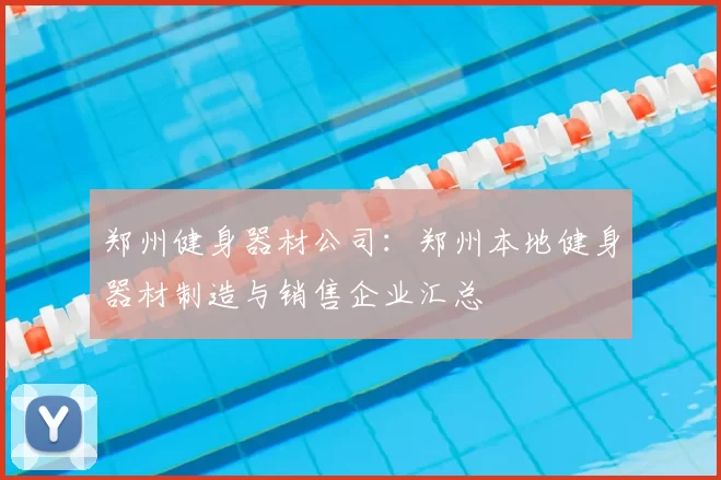 郑州健身器材公司：郑州本地健身器材制造与销售企业汇总