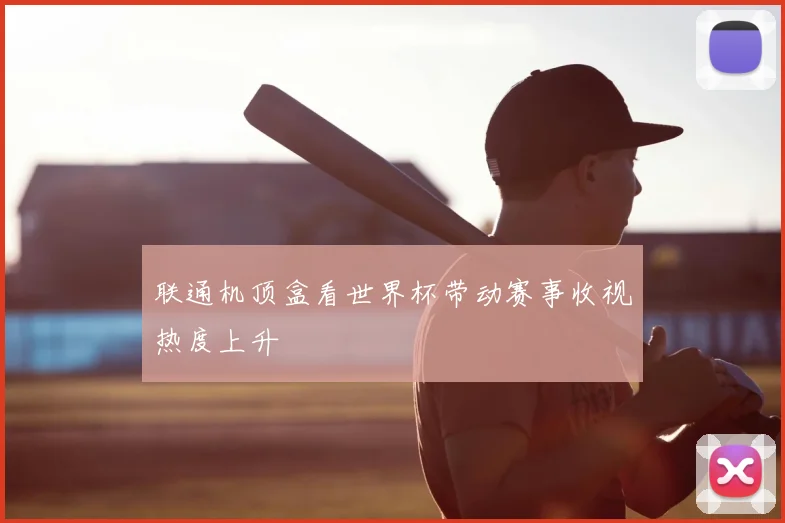 联通机顶盒看世界杯带动赛事收视热度上升