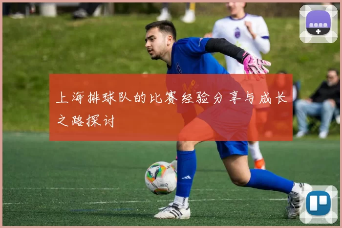 上海排球队的比赛经验分享与成长之路探讨