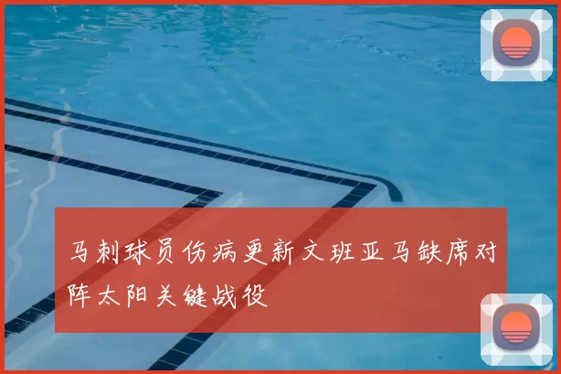 马刺球员伤病更新文班亚马缺席对阵太阳关键战役