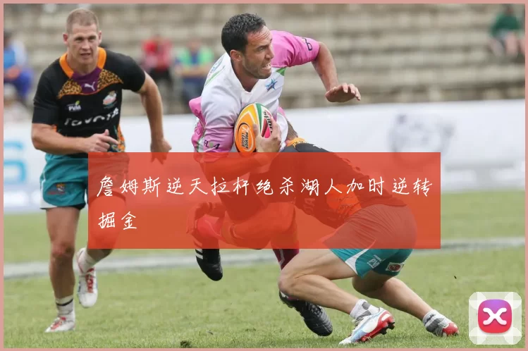 詹姆斯逆天拉杆绝杀湖人加时逆转掘金