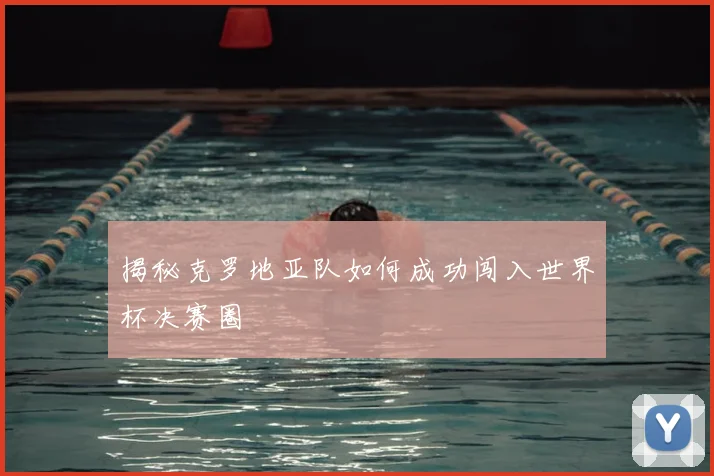 揭秘克罗地亚队如何成功闯入世界杯决赛圈