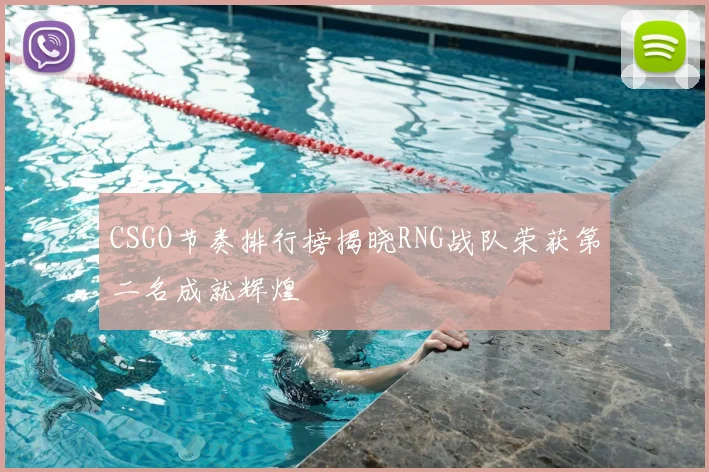 CSGO节奏排行榜揭晓RNG战队荣获第二名成就辉煌