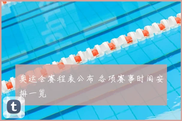奥运会赛程表公布 各项赛事时间安排一览
