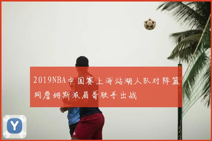 2019NBA中国赛上海站湖人队对阵篮网詹姆斯浓眉哥联手出战
